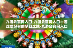 九游会官网入口-九游会官网入口—游戏爱好者的梦幻之地-九游会官网入口