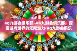 ag九游会俱乐部-AG九游会俱乐部，探索游戏世界的无限魅力-ag九游会俱乐部