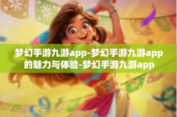 梦幻手游九游app-梦幻手游九游app的魅力与体验-梦幻手游九游app