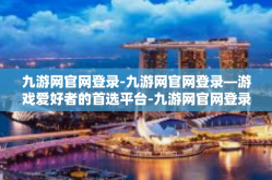 九游网官网登录-九游网官网登录—游戏爱好者的首选平台-九游网官网登录
