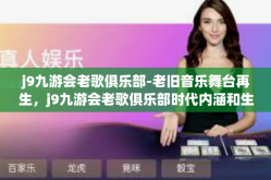 j9九游会老歌俱乐部-老旧音乐舞台再生，j9九游会老歌俱乐部时代内涵和生活畅享-j9九游会老歌俱乐部
