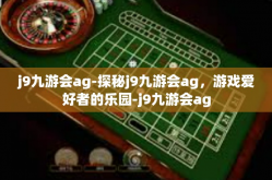 j9九游会ag-探秘j9九游会ag，游戏爱好者的乐园-j9九游会ag