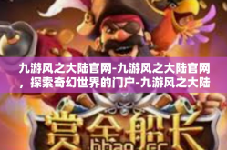 九游风之大陆官网-九游风之大陆官网，探索奇幻世界的门户-九游风之大陆官网