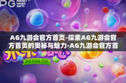 AG九游会官方首页-探索AG九游会官方首页的奥秘与魅力-AG九游会官方首页