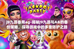 j9九游备用ag-揭秘J9九游与AG的备份策略，探寻游戏中的多重防护之路-j9九游备用ag