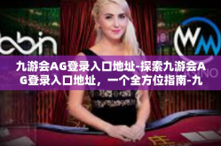 九游会AG登录入口地址-探索九游会AG登录入口地址，一个全方位指南-九游会AG登录入口地址