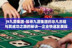 j9九游集团-探寻九游集团的非凡历程与其成功之路的秘诀—企业快速发展探索分析-j9九游集团