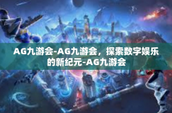 AG九游会-AG九游会，探索数字娱乐的新纪元-AG九游会