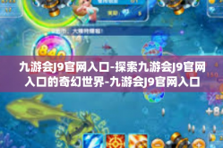 九游会J9官网入口-探索九游会J9官网入口的奇幻世界-九游会J9官网入口