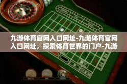 九游体育官网入口网址-九游体育官网入口网址，探索体育世界的门户-九游体育官网入口网址