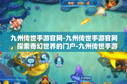 九州传世手游官网-九州传世手游官网，探索奇幻世界的门户-九州传世手游官网