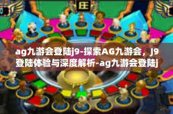 ag九游会登陆j9-探索AG九游会，J9登陆体验与深度解析-ag九游会登陆j9