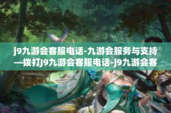 j9九游会客服电话-九游会服务与支持—拨打J9九游会客服电话-j9九游会客服电话