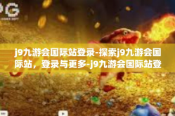 j9九游会国际站登录-探索j9九游会国际站，登录与更多-j9九游会国际站登录