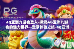 ag亚洲九游会登入-探索AG亚洲九游会的魅力世界—登录体验之旅-ag亚洲九游会登入