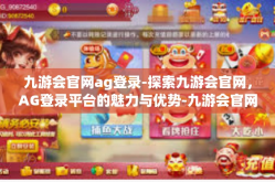 九游会官网ag登录-探索九游会官网，AG登录平台的魅力与优势-九游会官网ag登录