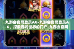 九游会官网登录AG-九游会官网登录AG，探索游戏世界的门户-九游会官网登录AG