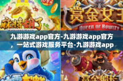 九游游戏app官方-九游游戏app官方，一站式游戏服务平台-九游游戏app官方
