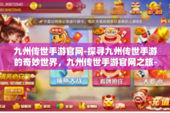 九州传世手游官网-探寻九州传世手游的奇妙世界，九州传世手游官网之旅-九州传世手游官网