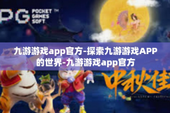 九游游戏app官方-探索九游游戏APP的世界-九游游戏app官方