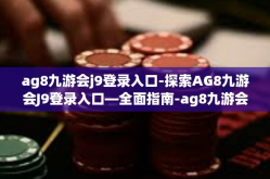 ag8九游会j9登录入口-探索AG8九游会J9登录入口—全面指南-ag8九游会j9登录入口