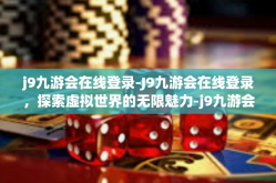 j9九游会在线登录-J9九游会在线登录，探索虚拟世界的无限魅力-j9九游会在线登录