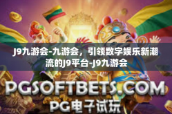 J9九游会-九游会，引领数字娱乐新潮流的J9平台-J9九游会
