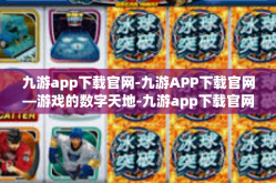 九游app下载官网-九游APP下载官网—游戏的数字天地-九游app下载官网