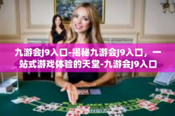 九游会J9入口-揭秘九游会J9入口，一站式游戏体验的天堂-九游会J9入口