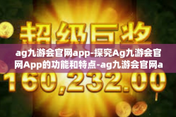 ag九游会官网app-探究Ag九游会官网App的功能和特点-ag九游会官网app