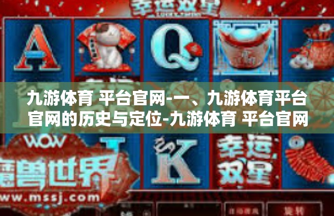 九游体育 平台官网-一、九游体育平台官网的历史与定位-九游体育 平台官网