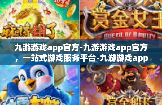 九游游戏app官方-九游游戏app官方，一站式游戏服务平台-九游游戏app官方