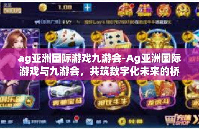 ag亚洲国际游戏九游会-Ag亚洲国际游戏与九游会，共筑数字化未来的桥粱-ag亚洲国际游戏九游会