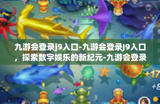 九游会登录j9入口-九游会登录J9入口，探索数字娱乐的新纪元-九游会登录j9入口