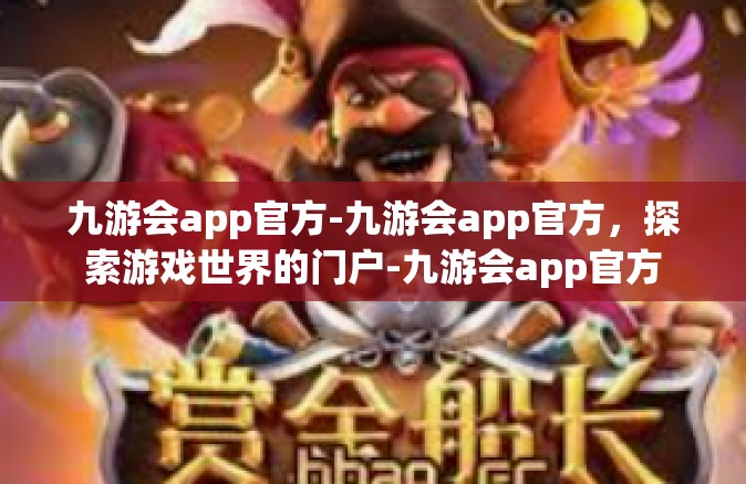 九游会app官方-九游会app官方，探索游戏世界的门户-九游会app官方