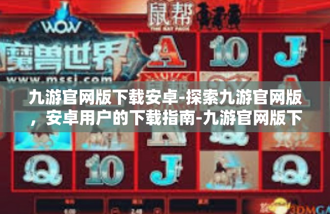 九游官网版下载安卓-探索九游官网版，安卓用户的下载指南-九游官网版下载安卓