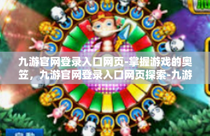 九游官网登录入口网页-掌握游戏的奥笠，九游官网登录入口网页探索-九游官网登录入口网页