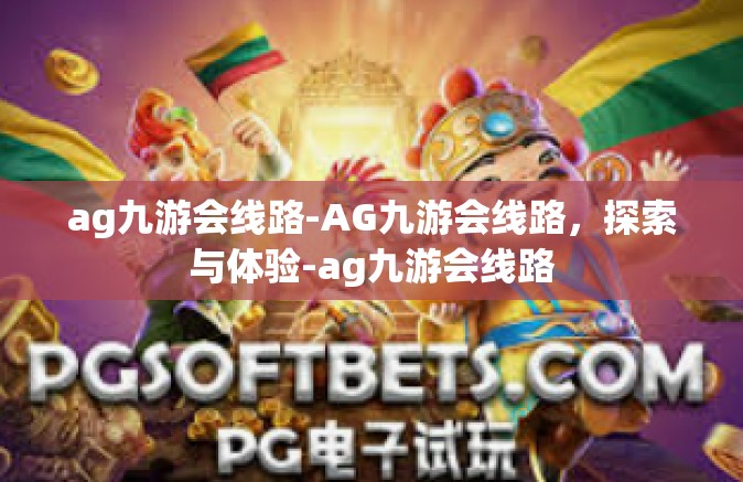 ag九游会线路-AG九游会线路，探索与体验-ag九游会线路