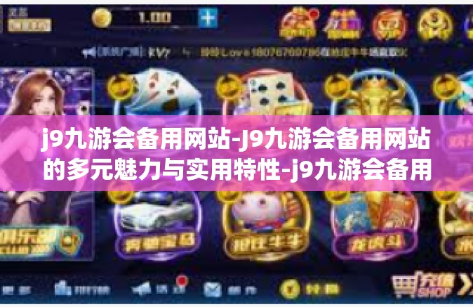 j9九游会备用网站-J9九游会备用网站的多元魅力与实用特性-j9九游会备用网站