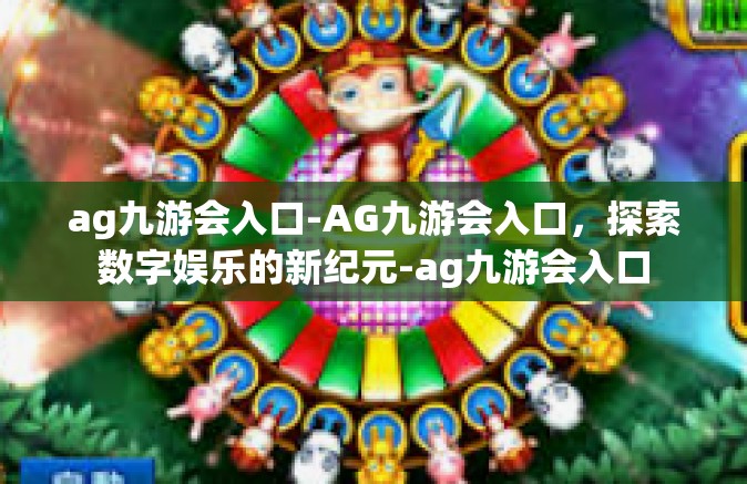 ag九游会入口-AG九游会入口，探索数字娱乐的新纪元-ag九游会入口