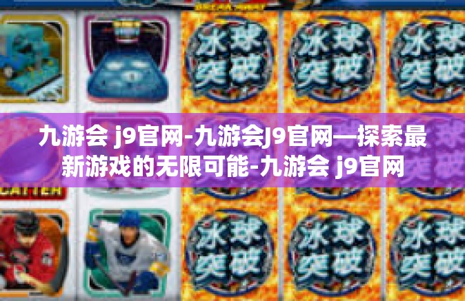 九游会 j9官网-九游会J9官网—探索最新游戏的无限可能-九游会 j9官网