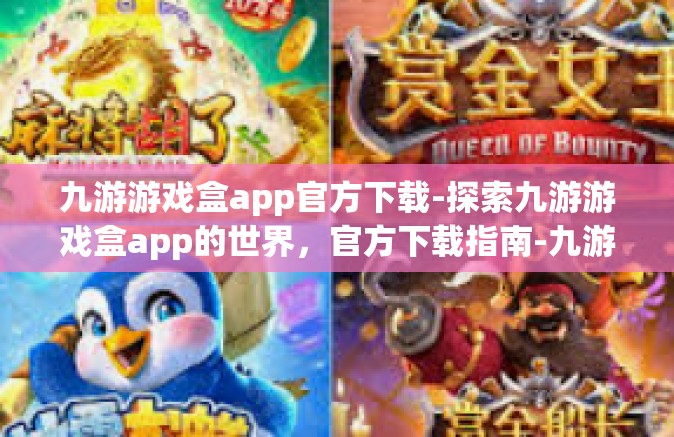 九游游戏盒app官方下载-探索九游游戏盒app的世界，官方下载指南-九游游戏盒app官方下载