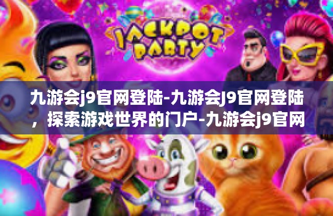九游会j9官网登陆-九游会J9官网登陆，探索游戏世界的门户-九游会j9官网登陆