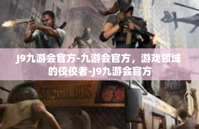 J9九游会官方-九游会官方，游戏领域的佼佼者-J9九游会官方