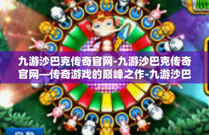 九游沙巴克传奇官网-九游沙巴克传奇官网—传奇游戏的巅峰之作-九游沙巴克传奇官网