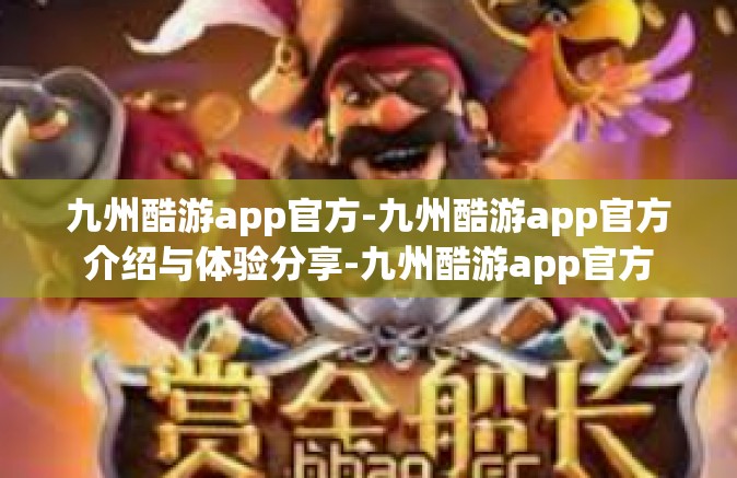 九州酷游app官方-九州酷游app官方介绍与体验分享-九州酷游app官方
