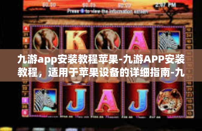 九游app安装教程苹果-九游APP安装教程，适用于苹果设备的详细指南-九游app安装教程苹果