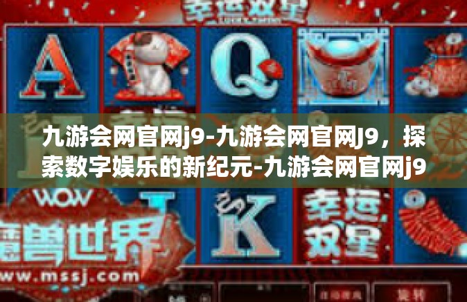 九游会网官网j9-九游会网官网J9，探索数字娱乐的新纪元-九游会网官网j9