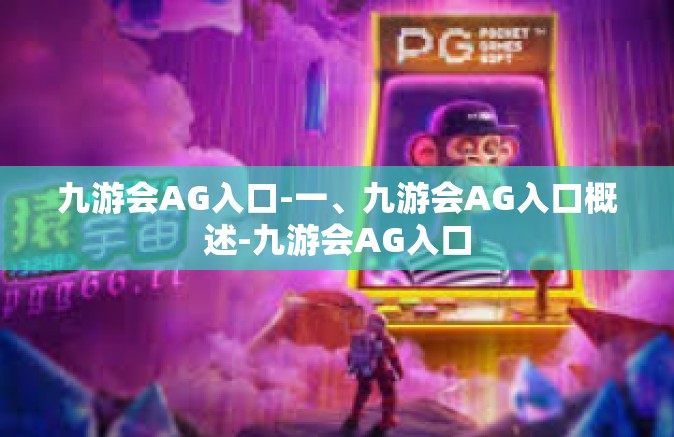 九游会AG入口-一、九游会AG入口概述-九游会AG入口