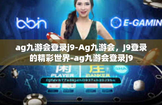 ag九游会登录j9-Ag九游会，J9登录的精彩世界-ag九游会登录j9